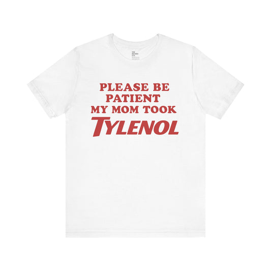 Please Be Patient – My Mom Took Tylenol Tee