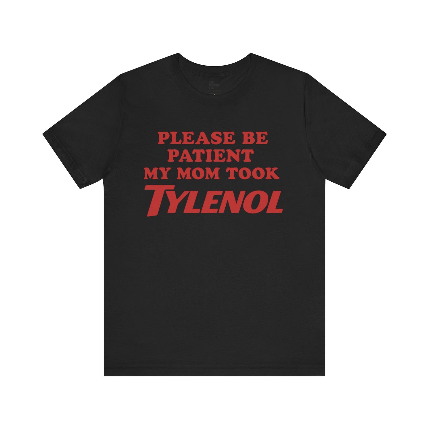 Please Be Patient – My Mom Took Tylenol Tee