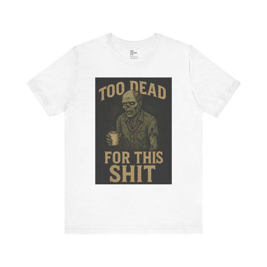 Too Dead For This Sh*t – Zombie Tee for the Burnt-Out & Barely Breathing