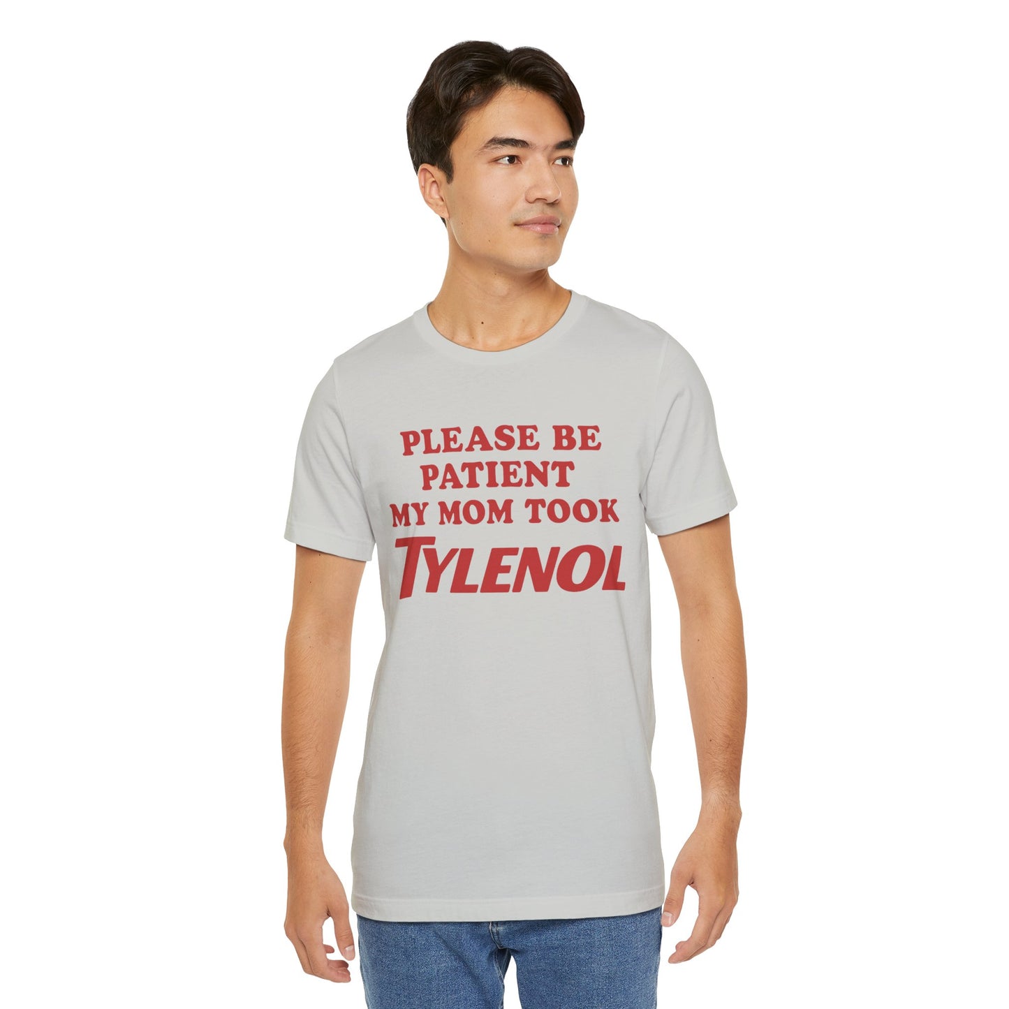 Please Be Patient – My Mom Took Tylenol Tee